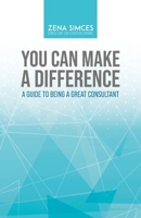 You Can Make a Difference: A Guide to Being a Great Consultant 0228843812 Book Cover
