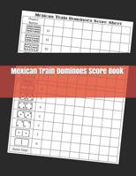 Mexican Train Dominoes Score Book: Mexican Train Dominoes Score Sheet - Dominos Score Game Record Book - Scoring Pad for Dominoes - Chicken Foot Dominoes Game Score Sheets Scoring Pad for Mexican Trai 1079876081 Book Cover