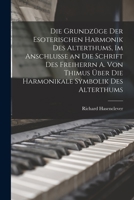Die Grundzüge der esoterischen Harmonik des Alterthums, im Anschlusse an die Schrift des Freiherrn A. von Thimus über die Harmonikale Symbolik des Alt 1016685114 Book Cover