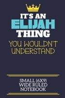 It's An Elijah Thing You Wouldn't Understand Small (6x9) Wide Ruled Notebook: A cute book to write in for any book lovers, doodle writers and budding authors! 1706072813 Book Cover