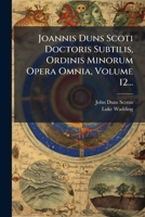 Joannis Duns Scoti Doctoris Subtilis, Ordinis Minorum Opera Omnia, Volume 12... 1024557421 Book Cover