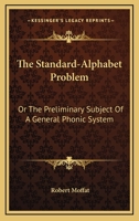 The standard-alphabet Problem, or, The Preliminary Subject of a General Phonic System: Considered on the Basis of Some Important Facts in the Sechwana Language of South Africa, and in Reference to the 0548509697 Book Cover