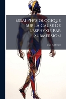 Essai Physiologique Sur La Cause De L'asphyxie Par Submersion 1246260700 Book Cover