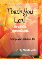 Thank You Lord...for All of Life's Circumstances...: Change Your Outlook on Life in 2 Months 0692536051 Book Cover