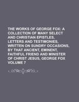 The Works of George Fox; Volume 7 1019035455 Book Cover