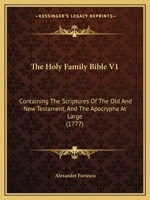 The Holy Family Bible V1: Containing The Scriptures Of The Old And New Testament, And The Apocrypha At Large 1167053362 Book Cover