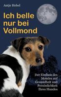 Ich belle nur bei Vollmond: Der Einfluß des Mondes auf Gesundheit und Persönlichkeit Ihres Hundes 3739246243 Book Cover
