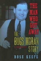 The Man Who Got Away: The Bugs Moran Story--A Biography 1581824432 Book Cover