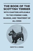 The book of the Scottish terrier;: With chapters applicable to the hygienic care, rearing, and treatment of all dogs; 1446509567 Book Cover