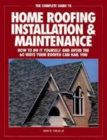 The Complete Guide to Home Roofing Installation and Maintenance: How to Do It Yourself and Avoid the 60 Ways Your Roofer Can Nail You 1558702776 Book Cover