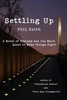 Settling Up: A Novel of Vietnam and One Man's Quest to Make Things Right 1974333418 Book Cover