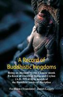 A Record of Buddhistic Kingdoms: Being an Account by the Chinese Monk Fa-Hsien of his Travels in India and Ceylon (A.D. 399-414) in Search of the Buddhist Books of Discipline 0486267601 Book Cover