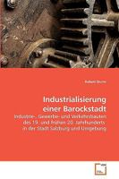 Industrialisierung einer Barockstadt: Industrie-, Gewerbe- und Verkehrsbauten des 19. und frühen 20. Jahrhunderts in der Stadt Salzburg und Umgebung 3639219376 Book Cover