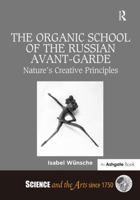 The Organic School of the Russian Avant-Garde: Nature's Creative Principles 147243269X Book Cover