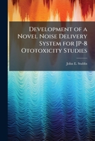 Development of a Novel Noise Delivery System for Jp-8 Ototoxicity Studies 1249600243 Book Cover