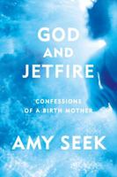 God and Jetfire: Confessions of a Birth Mother 0374164452 Book Cover