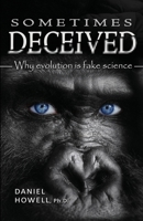 Sometimes Deceived: How Evolutionists Have Led Us Astray 099874817X Book Cover