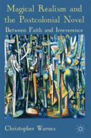 Magical Realism and the Postcolonial Novel: Between Faith and Irreverence 0230545289 Book Cover