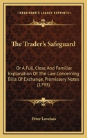 The Trader's Safeguard: Or A Full, Clear, And Familiar Explanation Of The Law Concerning Bills Of Exchange, Promissory Notes 116618482X Book Cover
