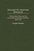 Advocate for American Enterprise: William Buck Dana and the Commercial and Financial Chronicle, 1865-1910 (Contributions in Economics and Economic History) 0313321027 Book Cover