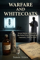 Warfare and Whitecoats: Seven Stories Inspired by the Nobel Prize in Medicine Laureates, 1940 to 1949 B0GQGMHK9L Book Cover
