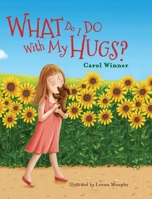What Do I Do With My Hugs? 0578597349 Book Cover