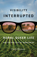 Visibility Interrupted: Rural Queer Life and the Politics of Unbecoming 1517910633 Book Cover