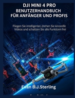 DJI MINI 4 PRO BENUTZERHANDBUCH FÜR ANFÄNGER UND PROFIS: Fliegen Sie intelligenter, drehen Sie kinoreife Videos und schalten Sie alle Funktionen frei (German Edition) B0FKZVZG9N Book Cover