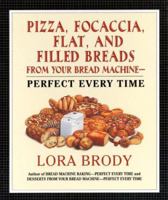 Pizza, Focaccia, Flat and Filled Breads For Your Bread Machine: Perfect Every Time 0688137520 Book Cover