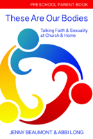 These Are Our Bodies: Preschool Parent Book: Talking Faith & Sexuality at Church & Home 0898692571 Book Cover