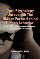 Dark Psychology Uncovered: Mind Games, Control Strategies, and Mental Triggers Used in Everyday Life B0FM4BNJMY Book Cover