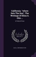 California. where Sets The Sun. The Writings Of Eliza A. Otis ...: In Poetry & Prose 1348246901 Book Cover