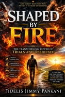 Shaped by Fire: The Transforming Power of Trials and Obedience (Transformed for Purpose) B0H339SQHB Book Cover