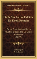 Etude Sur La Loi Falcidie En Droit Romain: De La Combinaison De La Quotite Disponible De Droit Commun (1877) 1246612496 Book Cover