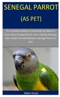 Senegal Parrot As Pet: The Complete Guide On Everything You Need To Know About Senegal Parrot, Care, Feeding, Housing, Diet, Health Care And Behavior (Senegal Parrot As Pet) 1671522672 Book Cover