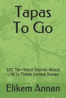 Tapas To Go: 101 Ten-Word Stories About Life in These United States B084QHPPXL Book Cover
