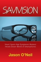 Savivision: Smart Space-Age Eyeglasses Replace Heads-Down World of Smartphones B0DQ96XF4P Book Cover