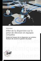 Effet de la dispersion sur la prise de décision en équipes virtuelles: Étude de l'impact de la dispersion sur certains facteurs de succès en gestion de projet (Omn.Pres.Franc.) 3838177940 Book Cover