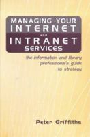 Managing Your Internet and Intranet Services: The Information and Library Professional's Guide to Strategy 1856043401 Book Cover