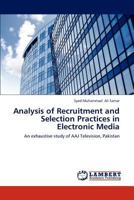 Analysis of Recruitment and Selection Practices in Electronic Media: An exhaustive study of AAJ Television, Pakistan 3659193550 Book Cover