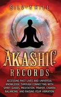 Akashic Records: Accessing Past Lives and Universal Knowledge through Connecting with Spirit Guides, Meditation, Prayer, Chakra Balancing, and Raising Your Vibration 1956296522 Book Cover
