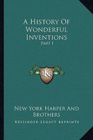 A History Of Wonderful Inventions: Part I 1163271470 Book Cover