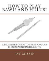 How to Play Bawu and Hulusi: A Beginner’s Guide to these Popular Chinese Wind Instruments 1467912980 Book Cover