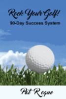Rock Your Golf!: 90-Day Success System to Rock Your World on and Off the Golf Course 1532948077 Book Cover