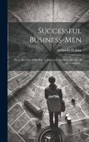 Successful Business-men: Short Accounts of the Rise of Famous Firms, With Sketches of the Founders .. 1022203355 Book Cover