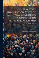 General state organization: state of Montana, Governor's Committee on Reorganization and Economy 1178760596 Book Cover