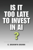 Is It Too Late to Invest in AI?: The Truth About Timing, Risk, and Opportunity in the AI Market B0GYXR7MS1 Book Cover