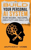 Build Your Personal AI System for Work, Income, Creativity and Daily Life (The AI Productivity & Income Series) 1066699798 Book Cover