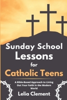 Sunday School Lessons for Catholic Teens: A Bible-based Approach to Living Out Your Faith in the Modern World B0DVJ1LPZJ Book Cover