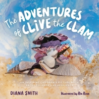 The Adventures of Clive the Clam: An Inspiring Children's Picture Book about Courage and Resilience 1763589692 Book Cover